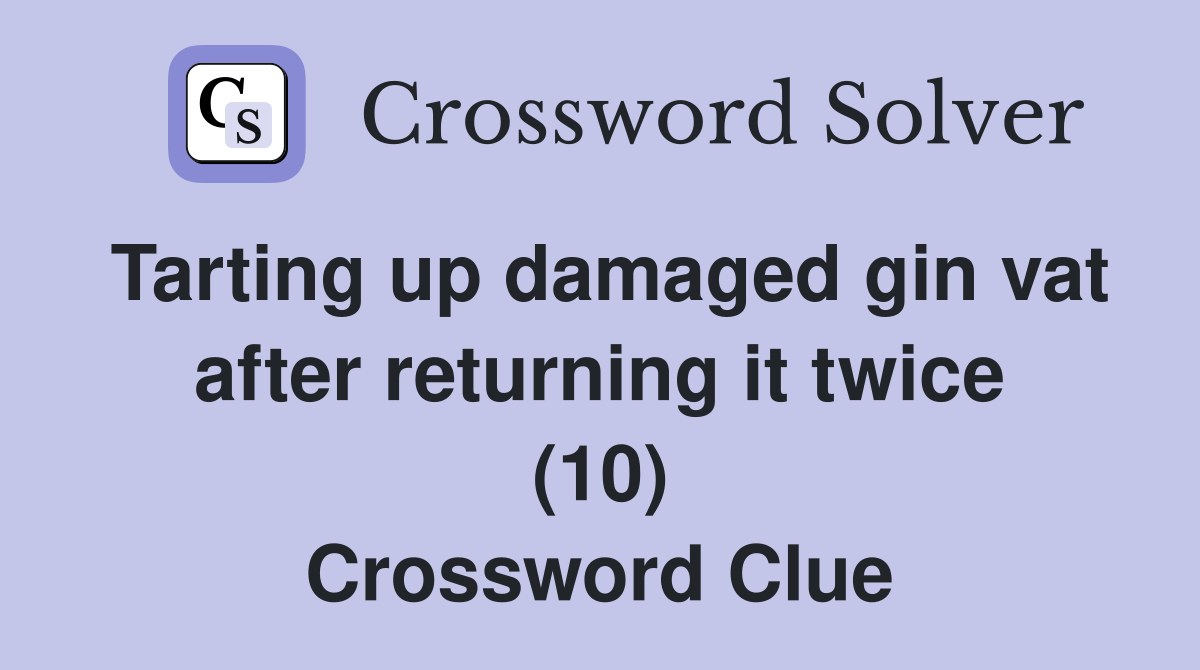 Tarting up damaged gin vat after returning it twice (10) Crossword